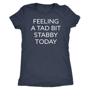 Feeling a Tad Bit Stabby Today - Women's Super Soft Funny Tee - Island Dog T-Shirt Company