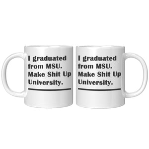 I Graduated from MSU - Make Shit Up University - Funny Coffee Mug