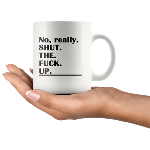 Shut the F*ck Up Funny Adult Coffee Mug - Really - Island Dog T-Shirt Company