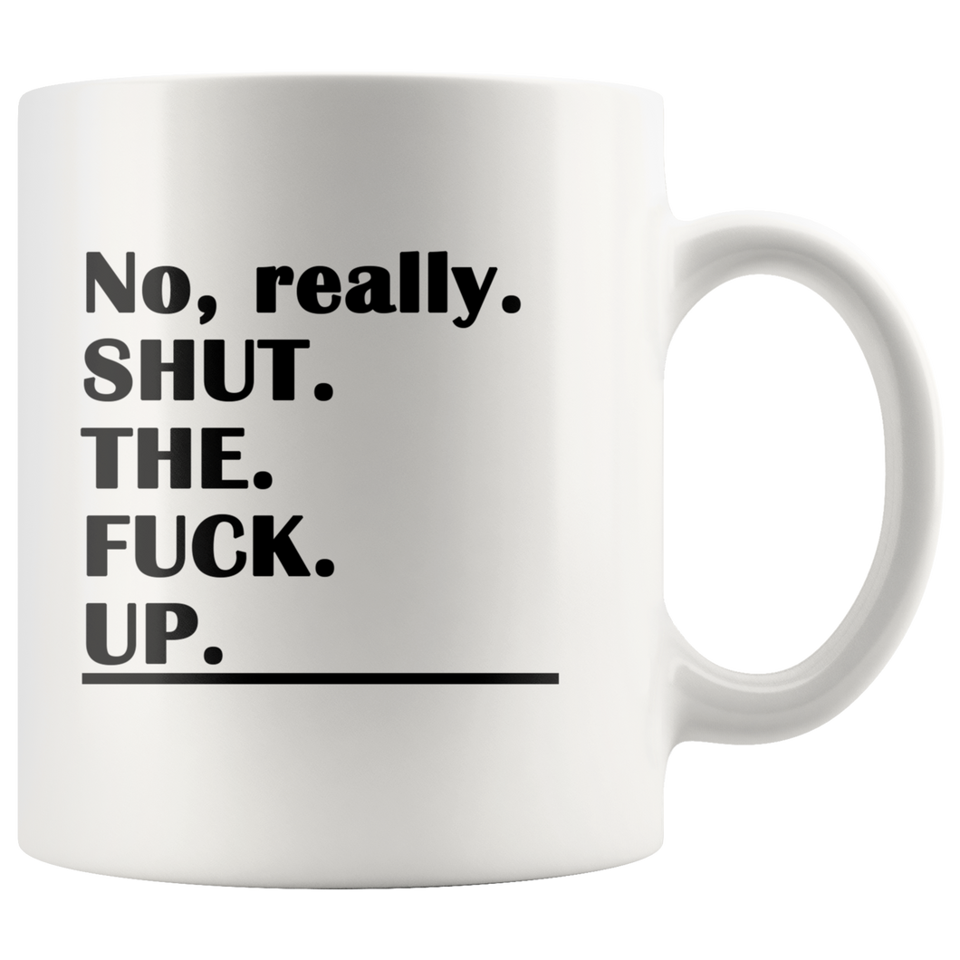 Shut the F*ck Up Funny Adult Coffee Mug - Really - Island Dog T-Shirt Company