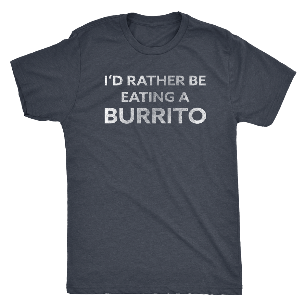 I'd Rather be Eating a Burrito - Men's Ultra Comfort Mexican Food Lover Tshirt - Island Dog T-Shirt Company