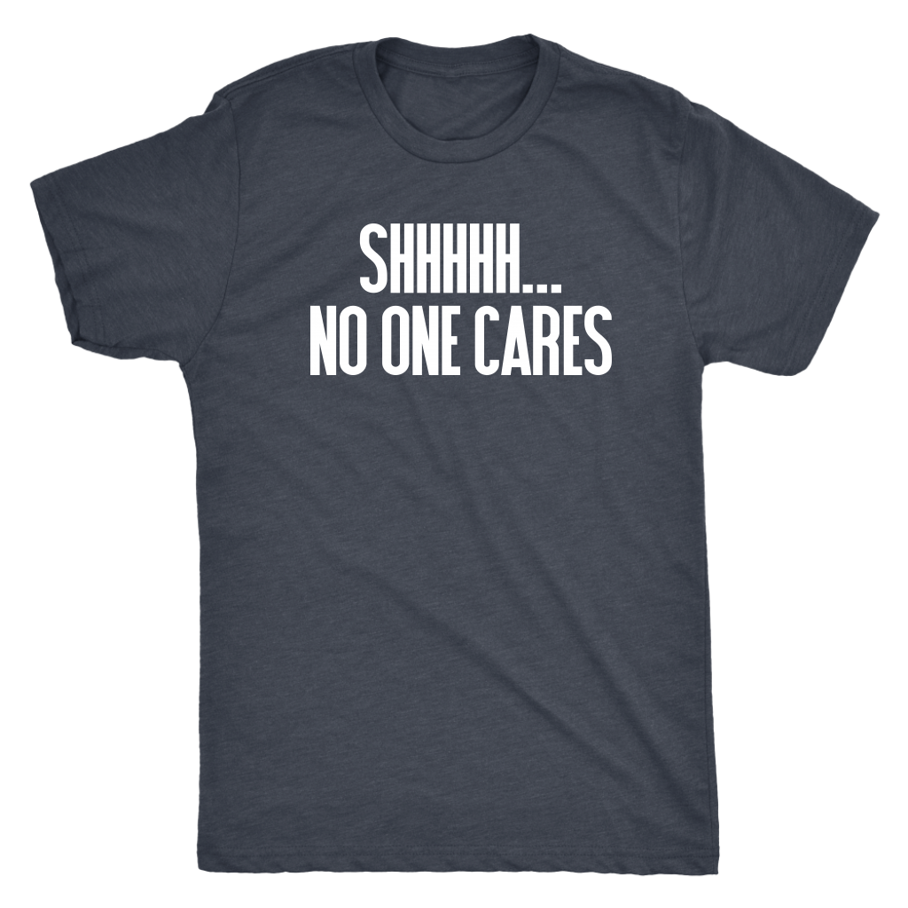 Shhhh No One Cares - Men's Funny Attitude T-Shirt - Island Dog T-Shirt Company
