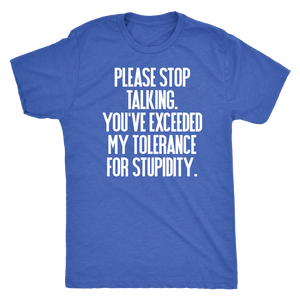 Please Stop Talking You've Exceeded My Tolerance for Stupidity - Men's Funny & Sarcastic Attitude T-Shirt - Island Dog T-Shirt Company