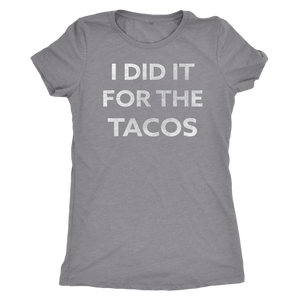 I Did It For The Tacos - Funny Attitude T-Shirt - Ladies' Ultra Soft Comfort Tee - Island Dog T-Shirt Company