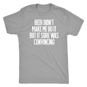 Beer Didn't Make Me Do It - Men's Funny Drinking T-Shirt - Island Dog T-Shirt Company