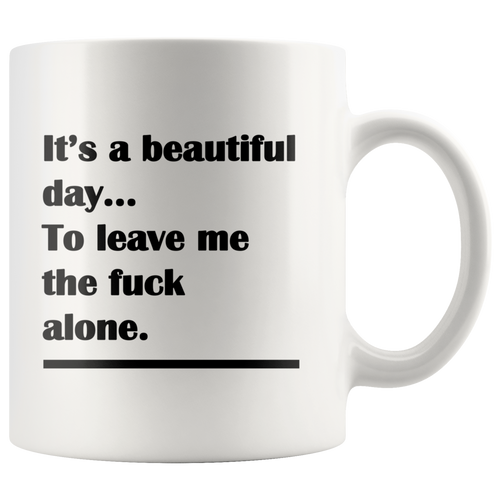 It's a Beautiful Day to Leave Me the F*ck Alone - Funny Adult Coffee Mug - Island Dog T-Shirt Company