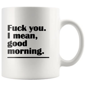 F*CK You - I Mean, Good Morning Funny Adult Coffee Mug - Island Dog T-Shirt Company