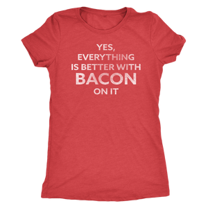 Better with Bacon On It - Funny Attitude T-Shirt - Ladies' Ultra Soft Comfort Tee - Island Dog T-Shirt Company