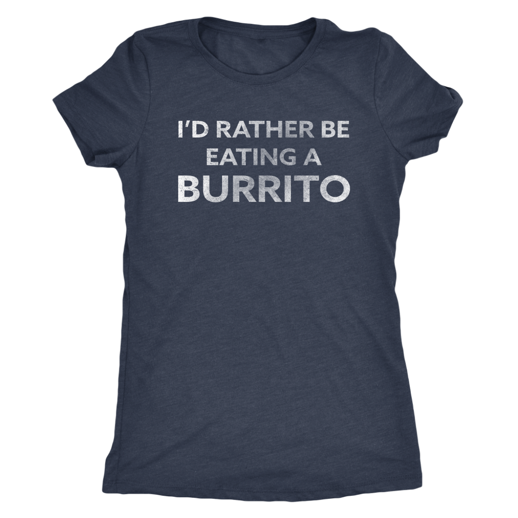 I'd Rather Be Eating a Burrito - Ladies' Foodie Shirt - Ultra Soft Comfort Short Sleeve Tee - Island Dog T-Shirt Company