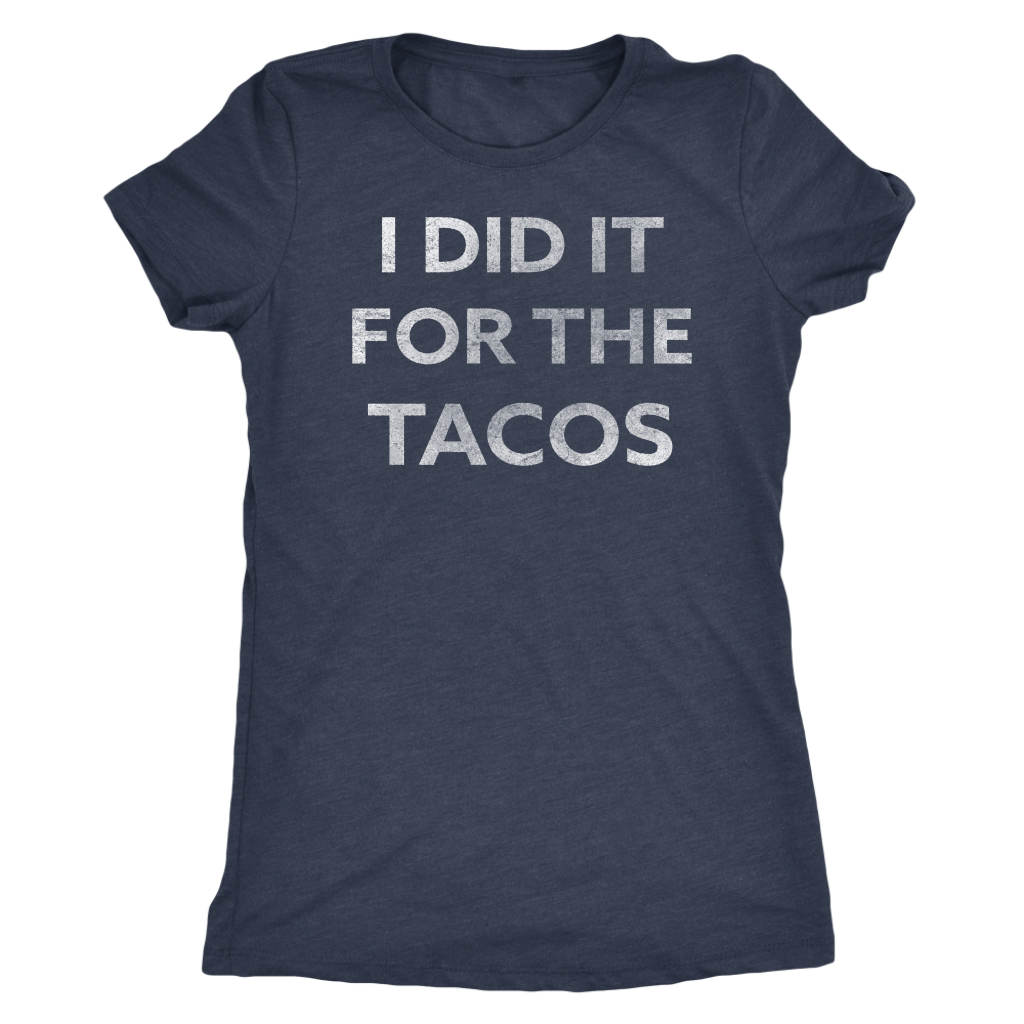 I Did It For The Tacos - Funny Attitude T-Shirt - Ladies' Ultra Soft Comfort Tee - Island Dog T-Shirt Company