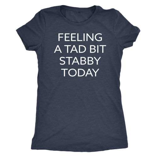 Feeling a Tad Bit Stabby Today - Women's Super Soft Funny Tee - Island Dog T-Shirt Company