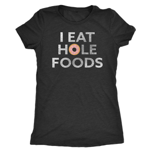 I Eat Hole Foods - Ladies' Foodie Shirt - Women's Ultra Soft Comfort Short Sleeve Tee - Island Dog T-Shirt Company
