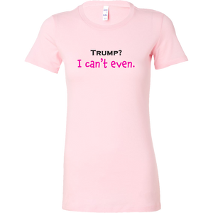 Trump? I Can't Even - Dump Trump - Oppose Trump - Not My President T-Shirt - Island Dog T-Shirt Company