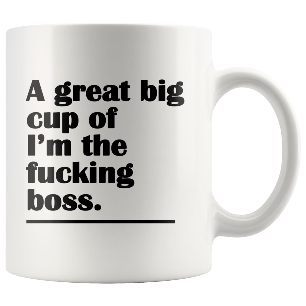 A Great Big Cup of I'm the F*cking Boss Funny Adult Coffee Mug - Island Dog T-Shirt Company
